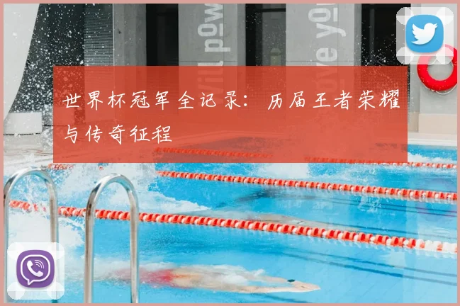 世界杯冠军全记录:历届王者荣耀与传奇征程