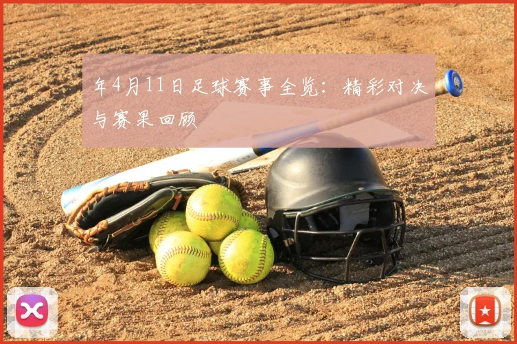 年4月11日足球赛事全览：精彩对决与赛果回顾