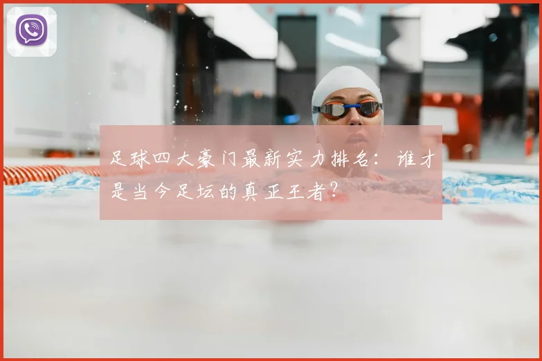 足球四大豪门最新实力排名：谁才是当今足坛的真正王者？