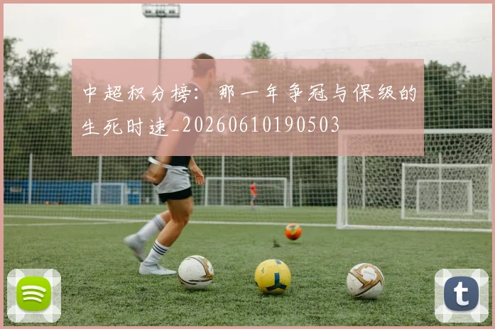 中超积分榜:那一年争冠与保级的生死时速_20260610190503