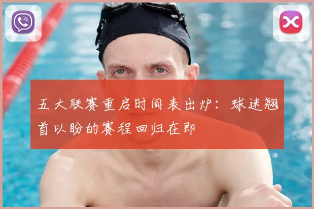 五大联赛重启时间表出炉:球迷翘首以盼的赛程回归在即