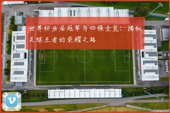 世界杯历届冠军与四强全览:揭秘足球王者的荣耀之路