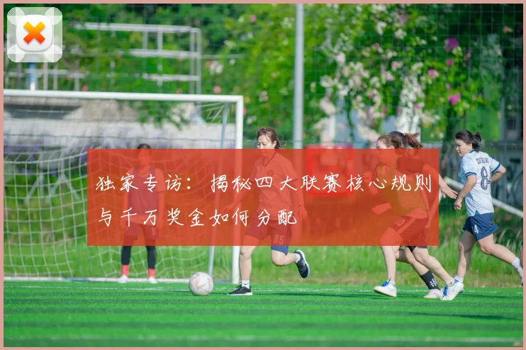 独家专访:揭秘四大联赛核心规则与千万奖金如何分配